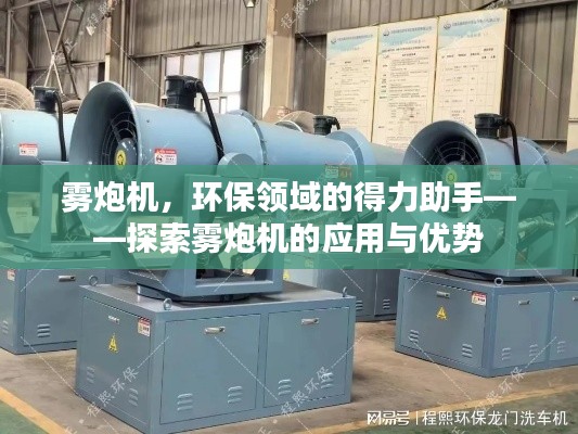 雾炮机，环保领域的得力助手——探索雾炮机的应用与优势