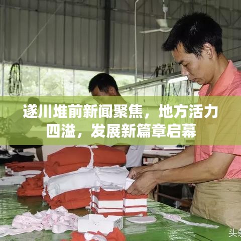 遂川堆前新闻聚焦，地方活力四溢，发展新篇章启幕