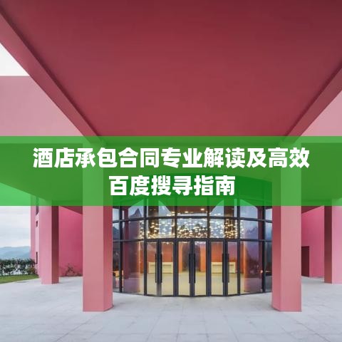 酒店承包合同专业解读及高效百度搜寻指南