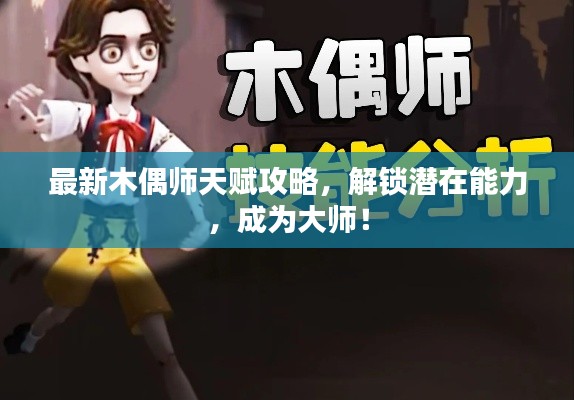 最新木偶师天赋攻略，解锁潜在能力，成为大师！