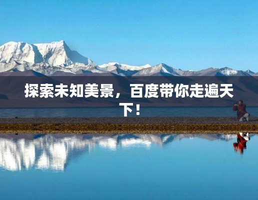探索未知美景，百度带你走遍天下！