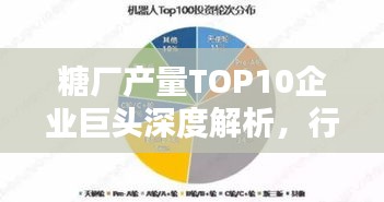 糖厂产量TOP10企业巨头深度解析，行业领军者的力量！