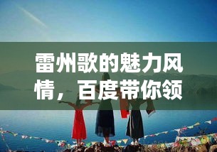 雷州歌的魅力风情，百度带你领略独特韵味