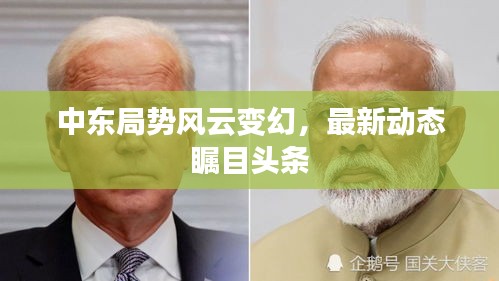 中东局势风云变幻，最新动态瞩目头条