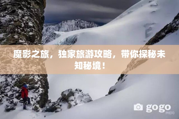 魔影之旅，独家旅游攻略，带你探秘未知秘境！