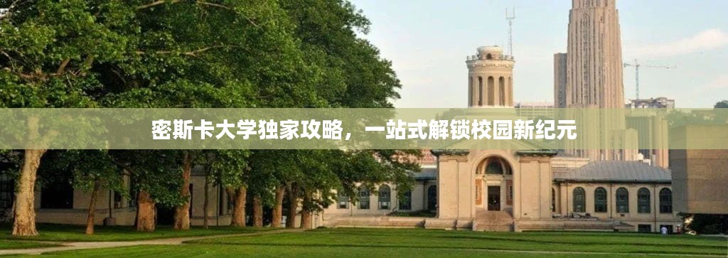 密斯卡大学独家攻略，一站式解锁校园新纪元