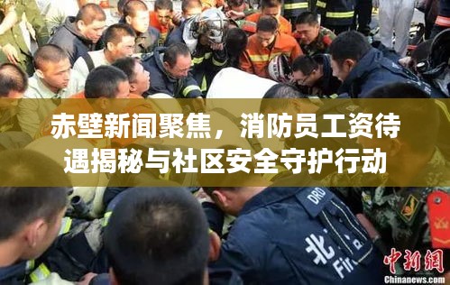 赤壁新闻聚焦，消防员工资待遇揭秘与社区安全守护行动