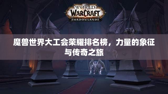 魔兽世界大工会荣耀排名榜，力量的象征与传奇之旅
