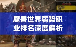 魔兽世界弱势职业排名深度解析