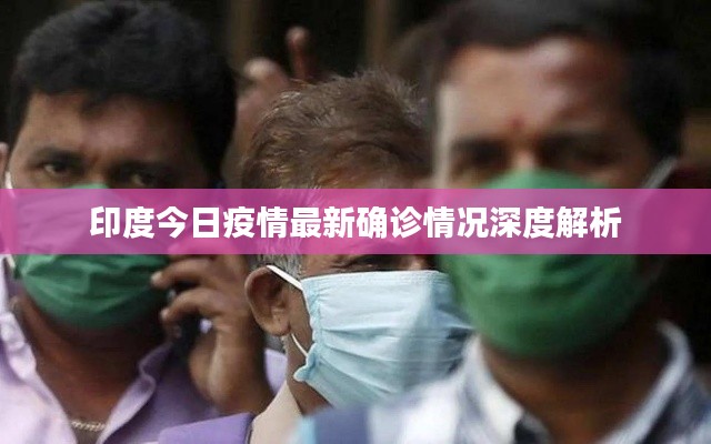 印度今日疫情最新确诊情况深度解析
