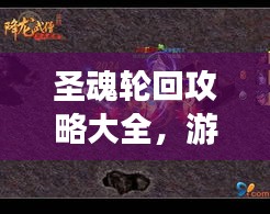圣魂轮回攻略大全，游戏世界征服指南