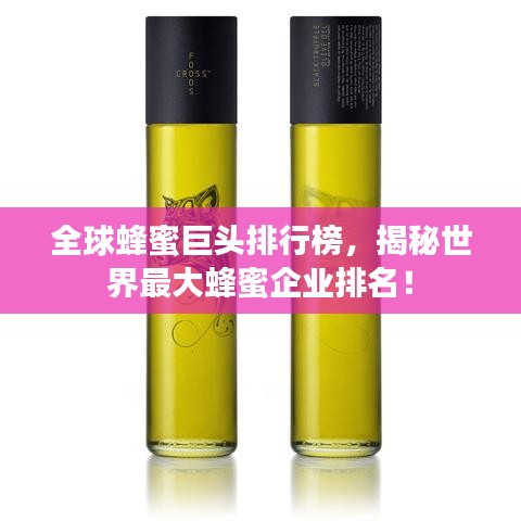 全球蜂蜜巨头排行榜，揭秘世界最大蜂蜜企业排名！