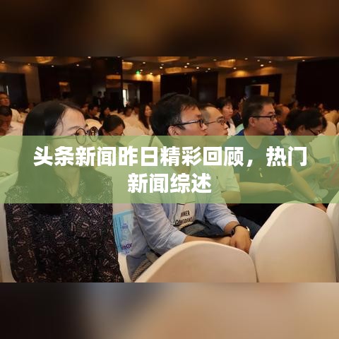 头条新闻昨日精彩回顾，热门新闻综述