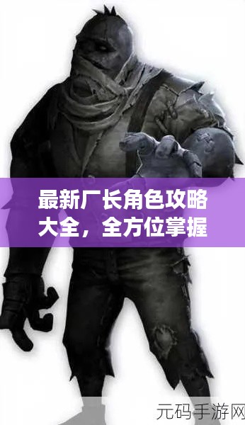 最新厂长角色攻略大全，全方位掌握厂长技能与策略！