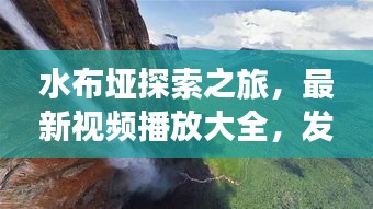 水布垭探索之旅，最新视频播放大全，发现未知的精彩世界