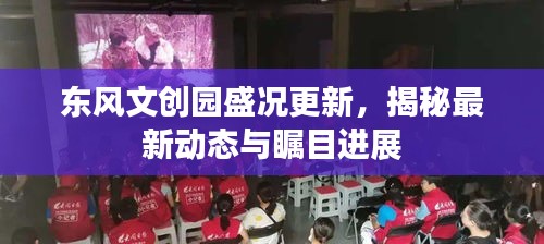 东风文创园盛况更新，揭秘最新动态与瞩目进展