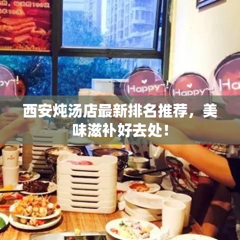 西安炖汤店最新排名推荐，美味滋补好去处！